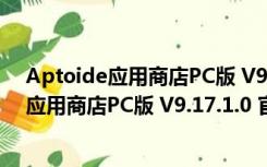 Aptoide应用商店PC版 V9.17.1.0 官方最新版（Aptoide应用商店PC版 V9.17.1.0 官方最新版功能简介）