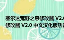 塞尔达荒野之息修改器 V2.0 中文汉化版（塞尔达荒野之息修改器 V2.0 中文汉化版功能简介）