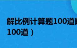 解比例计算题100道题及答案（解比例计算题100道）