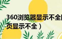 360浏览器显示不全网页内容（360浏览器网页显示不全）