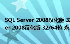 SQL Server 2008汉化版 32/64位 永久免费版（SQL Server 2008汉化版 32/64位 永久免费版功能简介）