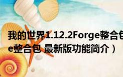 我的世界1.12.2Forge整合包 最新版（我的世界1.12.2Forge整合包 最新版功能简介）