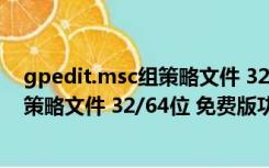 gpedit.msc组策略文件 32/64位 免费版（gpedit.msc组策略文件 32/64位 免费版功能简介）