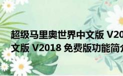 超级马里奥世界中文版 V2018 免费版（超级马里奥世界中文版 V2018 免费版功能简介）