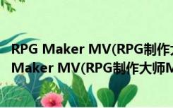 RPG Maker MV(RPG制作大师MV) V1.6.1 官方版（RPG Maker MV(RPG制作大师MV) V1.6.1 官方版功能简介）