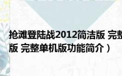 抢滩登陆战2012简洁版 完整单机版（抢滩登陆战2012简洁版 完整单机版功能简介）