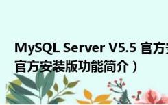 MySQL Server V5.5 官方安装版（MySQL Server V5.5 官方安装版功能简介）