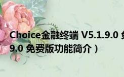 Choice金融终端 V5.1.9.0 免费版（Choice金融终端 V5.1.9.0 免费版功能简介）