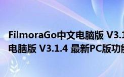 FilmoraGo中文电脑版 V3.1.4 最新PC版（FilmoraGo中文电脑版 V3.1.4 最新PC版功能简介）