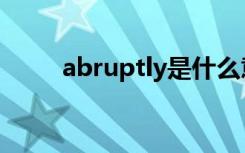 abruptly是什么意思（abruptly）