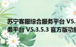 苏宁客服综合服务平台 V5.3.5.3 官方版（苏宁客服综合服务平台 V5.3.5.3 官方版功能简介）