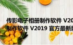 传影电子相册制作软件 V2019 官方最新版（传影电子相册制作软件 V2019 官方最新版功能简介）