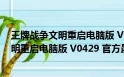 王牌战争文明重启电脑版 V0429 官方最新版（王牌战争文明重启电脑版 V0429 官方最新版功能简介）