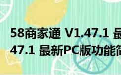 58商家通 V1.47.1 最新PC版（58商家通 V1.47.1 最新PC版功能简介）