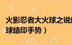 火影忍者大火球之说结印手势（火影忍者豪火球结印手势）