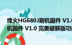 烽火HG680J刷机固件 V1.0 完美破解版（烽火HG680J刷机固件 V1.0 完美破解版功能简介）