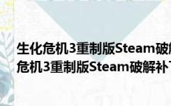 生化危机3重制版Steam破解补丁 V1.0 绿色免费版（生化危机3重制版Steam破解补丁 V1.0 绿色免费版功能简介）