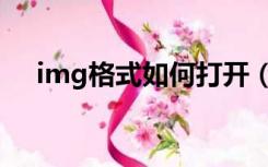 img格式如何打开（img格式怎么打开）