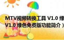 MTV视频转换工具 V1.0 绿色免费版（MTV视频转换工具 V1.0 绿色免费版功能简介）