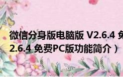 微信分身版电脑版 V2.6.4 免费PC版（微信分身版电脑版 V2.6.4 免费PC版功能简介）