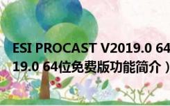 ESI PROCAST V2019.0 64位免费版（ESI PROCAST V2019.0 64位免费版功能简介）