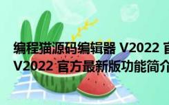 编程猫源码编辑器 V2022 官方最新版（编程猫源码编辑器 V2022 官方最新版功能简介）