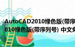 AutoCAD2010绿色版(带序列号) 中文免费版（AutoCAD2010绿色版(带序列号) 中文免费版功能简介）