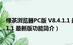 绿茶浏览器PC版 V8.4.1.1 最新版（绿茶浏览器PC版 V8.4.1.1 最新版功能简介）