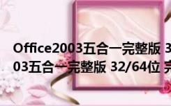 Office2003五合一完整版 32/64位 完全安装版（Office2003五合一完整版 32/64位 完全安装版功能简介）