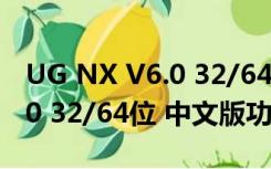 UG NX V6.0 32/64位 中文版（UG NX V6.0 32/64位 中文版功能简介）