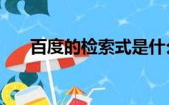 百度的检索式是什么（检索式是什么）