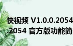 快视频 V1.0.0.2054 官方版（快视频 V1.0.0.2054 官方版功能简介）