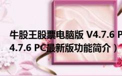 牛股王股票电脑版 V4.7.6 PC最新版（牛股王股票电脑版 V4.7.6 PC最新版功能简介）