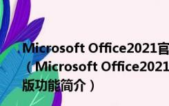 Microsoft Office2021官方正式版 32位/64位 简体中文版（Microsoft Office2021官方正式版 32位/64位 简体中文版功能简介）