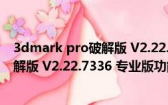 3dmark pro破解版 V2.22.7336 专业版（3dmark pro破解版 V2.22.7336 专业版功能简介）