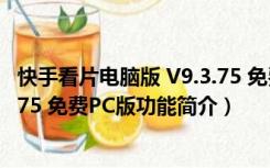 快手看片电脑版 V9.3.75 免费PC版（快手看片电脑版 V9.3.75 免费PC版功能简介）