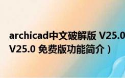 archicad中文破解版 V25.0 免费版（archicad中文破解版 V25.0 免费版功能简介）