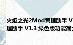 火炬之光2Mod管理助手 V1.3 绿色版（火炬之光2Mod管理助手 V1.3 绿色版功能简介）