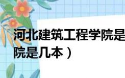 河北建筑工程学院是几本?（河北建筑工程学院是几本）