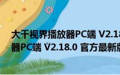 大千视界播放器PC端 V2.18.0 官方最新版（大千视界播放器PC端 V2.18.0 官方最新版功能简介）