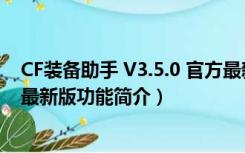 CF装备助手 V3.5.0 官方最新版（CF装备助手 V3.5.0 官方最新版功能简介）