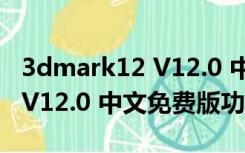 3dmark12 V12.0 中文免费版（3dmark12 V12.0 中文免费版功能简介）