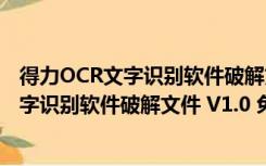 得力OCR文字识别软件破解文件 V1.0 免费版（得力OCR文字识别软件破解文件 V1.0 免费版功能简介）