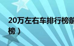 20万左右车排行榜前十名（20万左右车排行榜）