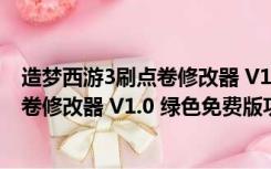 造梦西游3刷点卷修改器 V1.0 绿色免费版（造梦西游3刷点卷修改器 V1.0 绿色免费版功能简介）