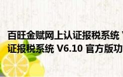 百旺金赋网上认证报税系统 V6.10 官方版（百旺金赋网上认证报税系统 V6.10 官方版功能简介）