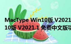 MacType Win10版 V2021.1 免费中文版（MacType Win10版 V2021.1 免费中文版功能简介）