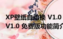 XP壁纸自动换 V1.0 免费版（XP壁纸自动换 V1.0 免费版功能简介）