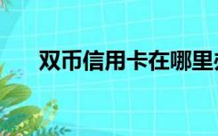 双币信用卡在哪里办理（双币信用卡）