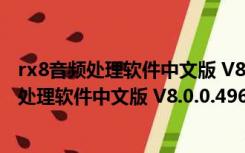 rx8音频处理软件中文版 V8.0.0.496 绿色免费版（rx8音频处理软件中文版 V8.0.0.496 绿色免费版功能简介）